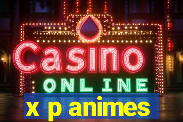 x p animes